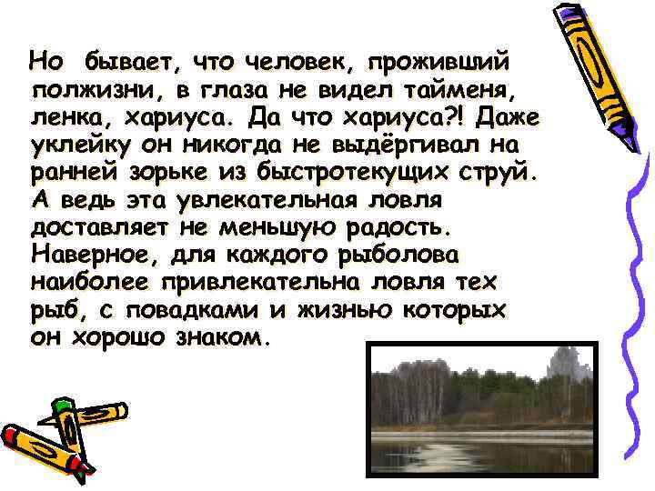 Но бывает, что человек, проживший полжизни, в глаза не видел тайменя, ленка, хариуса. Да