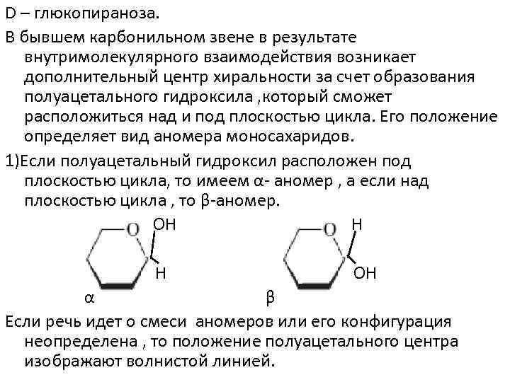 D – глюкопираноза. В бывшем карбонильном звене в результате внутримолекулярного взаимодействия возникает дополнительный центр
