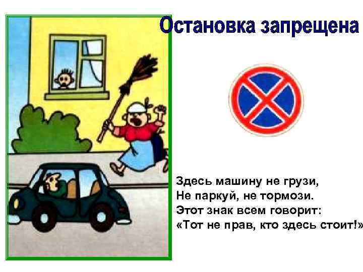 Здесь машину не грузи, Не паркуй, не тормози. Этот знак всем говорит: «Тот не