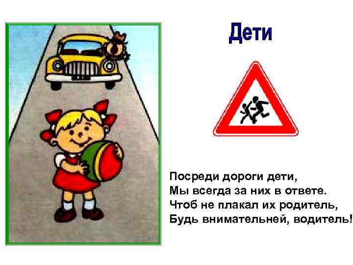 Посреди дороги дети, Мы всегда за них в ответе. Чтоб не плакал их родитель,