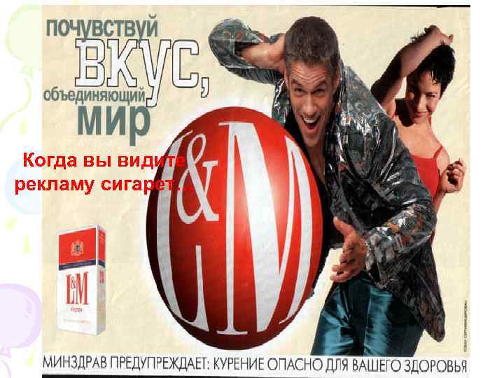 Когда вы видите рекламу сигарет… 