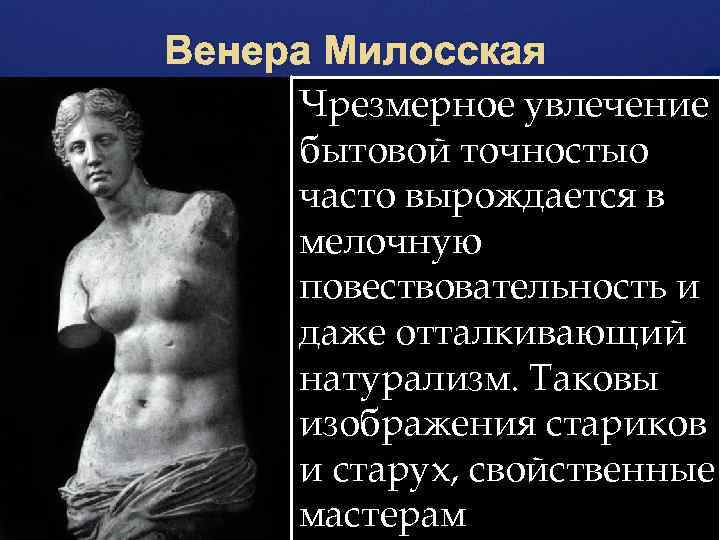 Венера Милосская Чрезмерное увлечение бытовой точностыо часто вырождается в мелочную повествовательность и даже отталкивающий