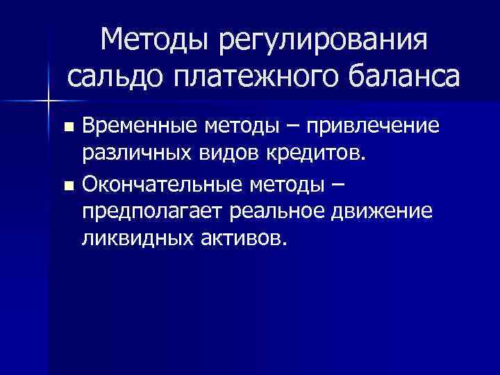 Методы регулирования сальдо платежного баланса Временные методы – привлечение различных видов кредитов. n Окончательные