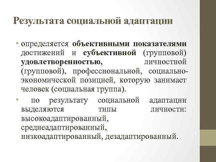 Результата социальной адаптации • определяется объективными показателями достижений и субъективной (групповой) удовлетворенностью, личностной (групповой),