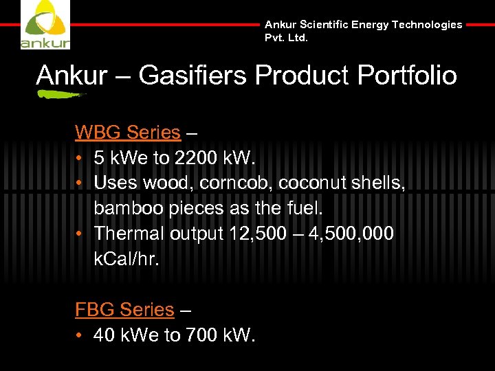 Ankur Scientific Energy Technologies Pvt. Ltd. Ankur – Gasifiers Product Portfolio WBG Series –