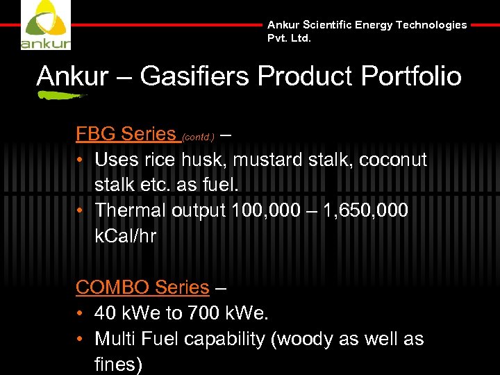 Ankur Scientific Energy Technologies Pvt. Ltd. Ankur – Gasifiers Product Portfolio FBG Series (contd.