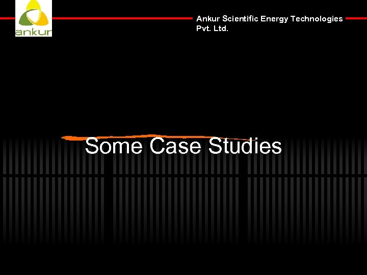 Ankur Scientific Energy Technologies Pvt. Ltd. Some Case Studies 