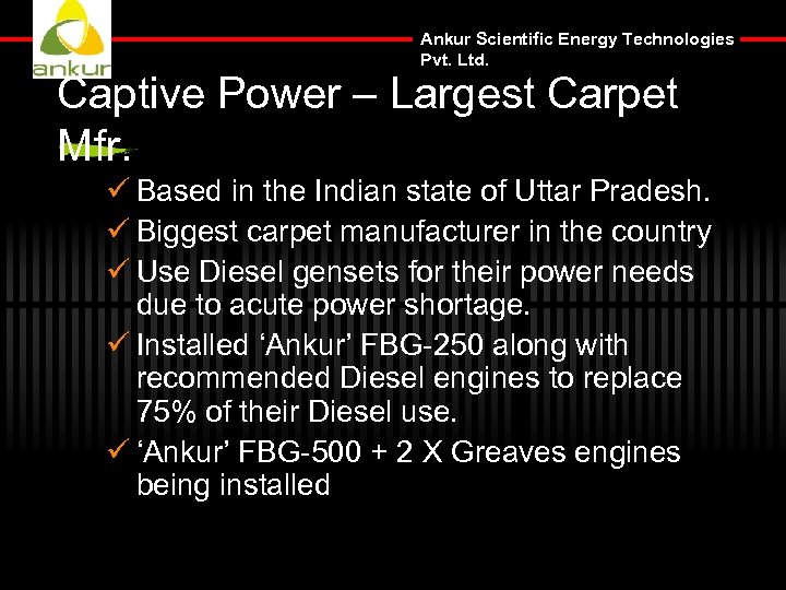 Ankur Scientific Energy Technologies Pvt. Ltd. Captive Power – Largest Carpet Mfr. ü Based