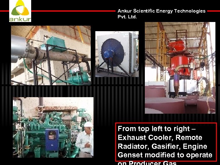 Ankur Scientific Energy Technologies Pvt. Ltd. From top left to right – Exhaust Cooler,