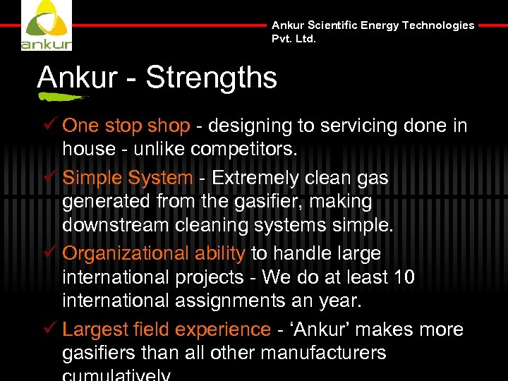 Ankur Scientific Energy Technologies Pvt. Ltd. Ankur - Strengths ü One stop shop -