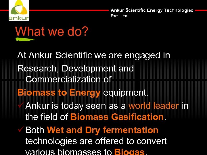 Ankur Scientific Energy Technologies Pvt. Ltd. What we do? At Ankur Scientific we are