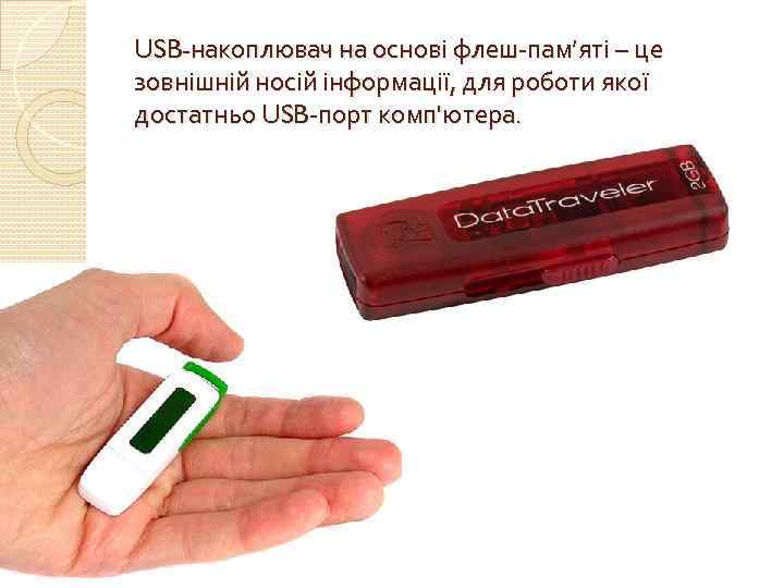 USB-накоплювач на основі флеш-пам’яті – це зовнішній носій інформації, для роботи якої достатньо USB-порт