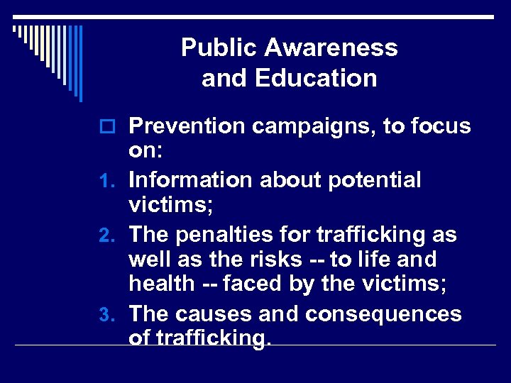 Public Awareness and Education o Prevention campaigns, to focus on: 1. Information about potential