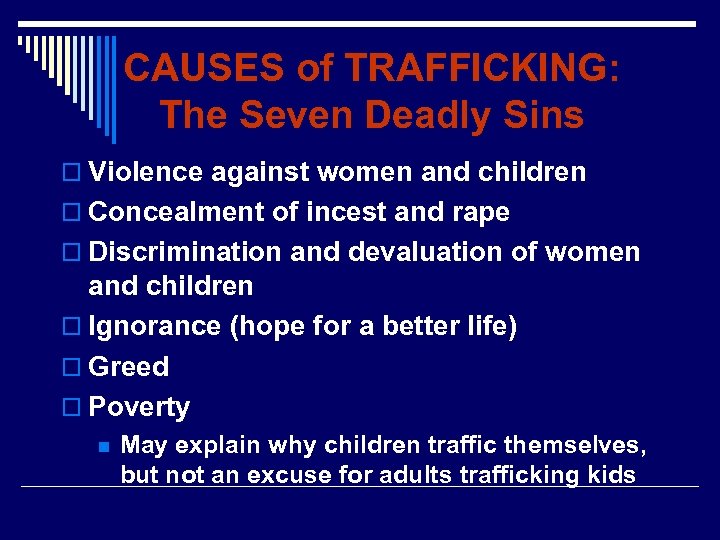 CAUSES of TRAFFICKING: The Seven Deadly Sins o Violence against women and children o