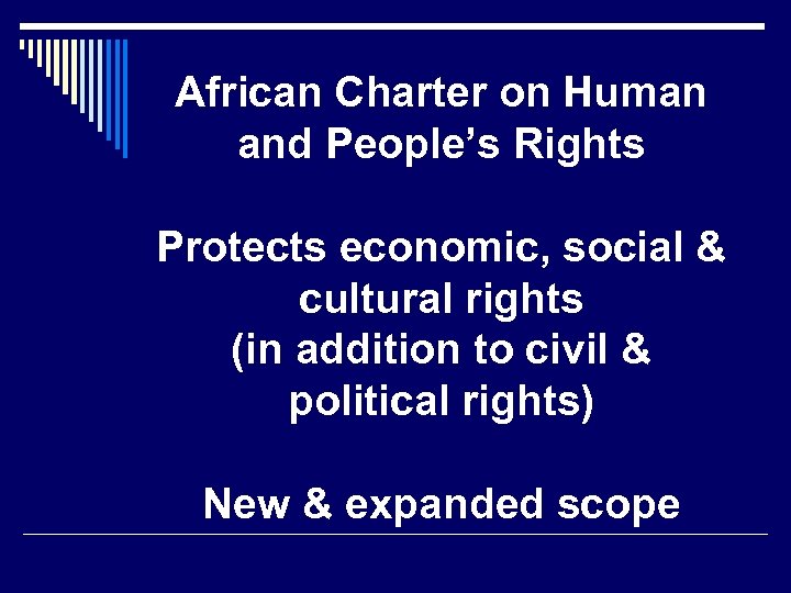 African Charter on Human and People’s Rights Protects economic, social & cultural rights (in