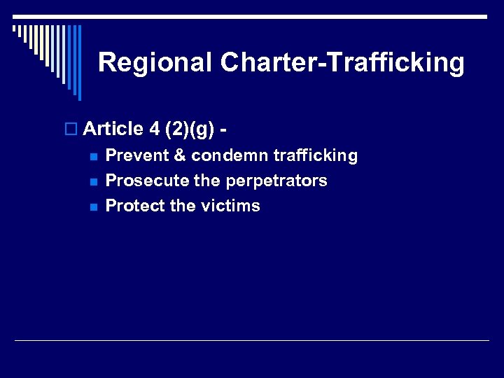 Regional Charter-Trafficking o Article 4 (2)(g) n n n Prevent & condemn trafficking Prosecute