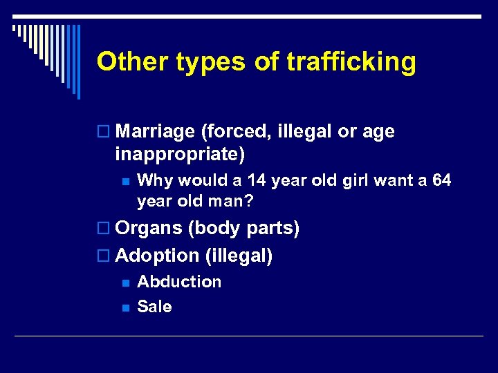 Other types of trafficking o Marriage (forced, illegal or age inappropriate) n Why would