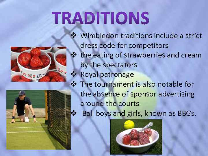 v Wimbledon traditions include a strict dress code for competitors v the eating of