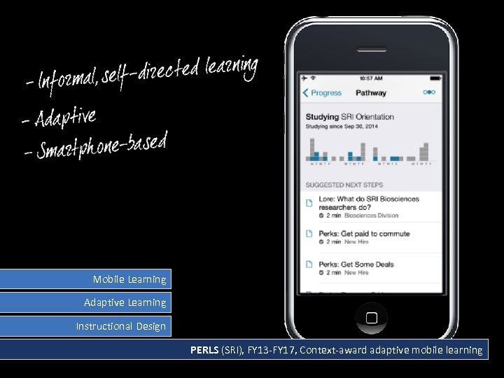 Mobile Learning Adaptive Learning Instructional Design PERLS (SRI), FY 13 -FY 17, Context-award adaptive