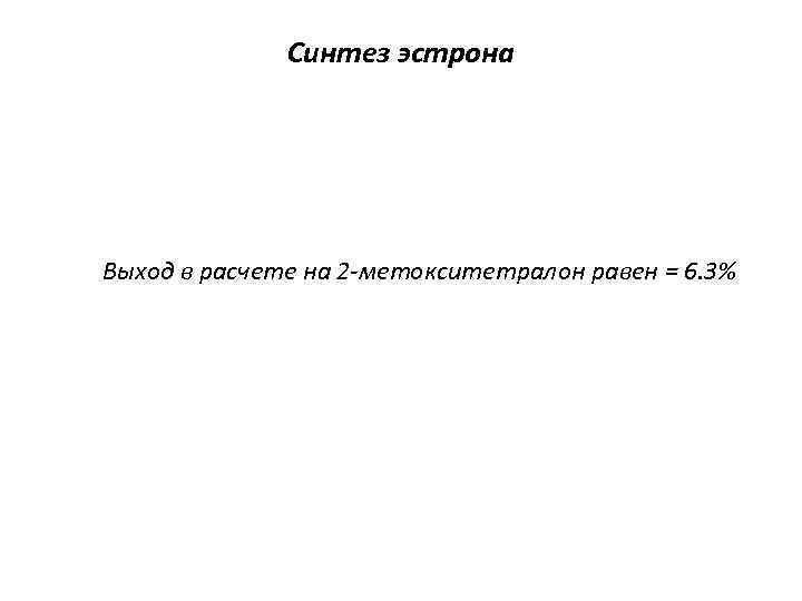 Синтез эстрона Выход в расчете на 2 -метокситетралон равен = 6. 3% 