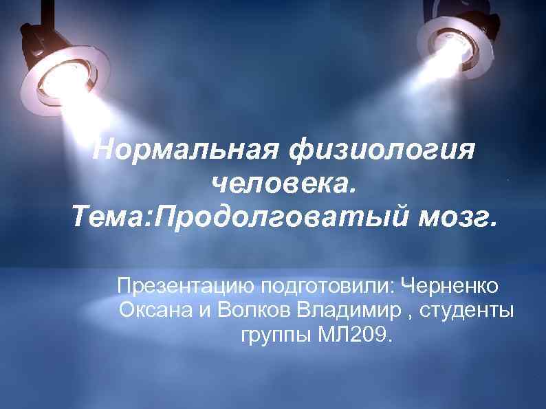 Нормальная физиология человека. Тема: Продолговатый мозг. Презентацию подготовили: Черненко Оксана и Волков Владимир ,