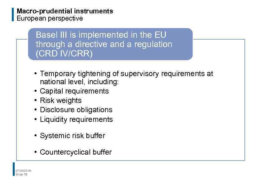 Macro-prudential instruments European perspective Basel III is implemented in the EU through a directive