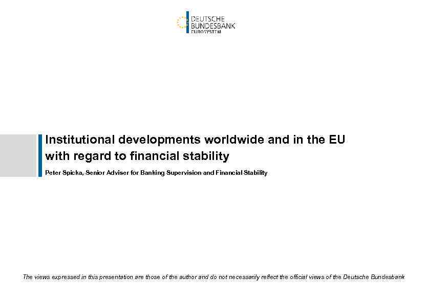 Institutional developments worldwide and in the EU with regard to financial stability Peter Spicka,