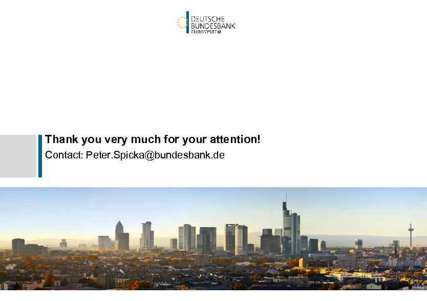 Thank you very much for your attention! Contact: Peter. Spicka@bundesbank. de 