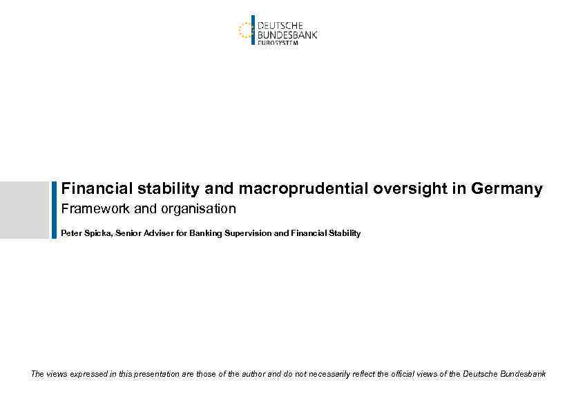 Financial stability and macroprudential oversight in Germany Framework and organisation Peter Spicka, Senior Adviser