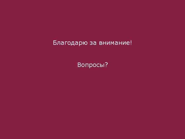 Благодарю за внимание! Вопросы? 