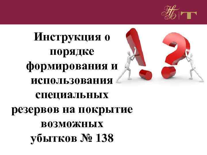 Инструкция о порядке формирования и использования специальных резервов на покрытие возможных убытков № 138