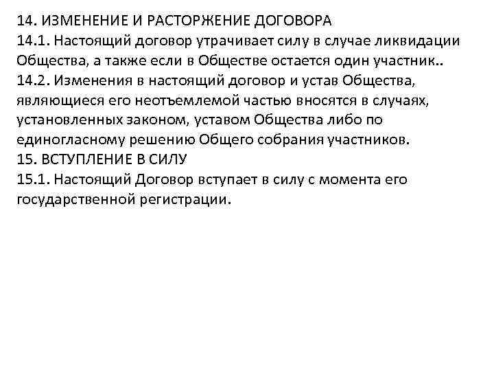 14. ИЗМЕНЕНИЕ И РАСТОРЖЕНИЕ ДОГОВОРА 14. 1. Настоящий договор утрачивает силу в случае ликвидации