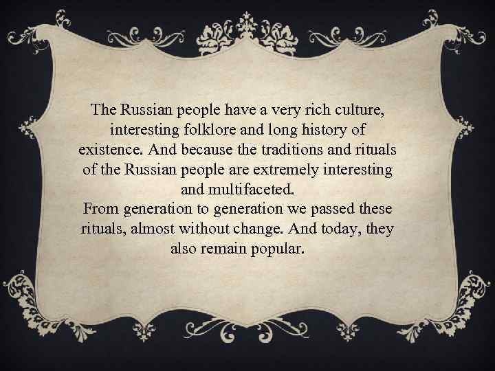 The Russian people have a very rich culture, interesting folklore and long history of