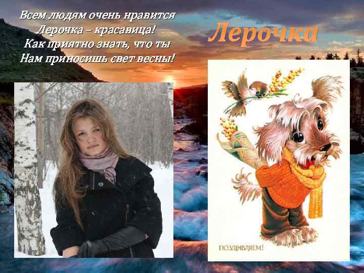 Всем людям очень нравится Лерочка – красавица! Как приятно знать, что ты Нам приносишь