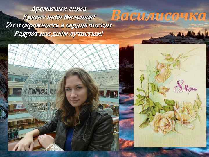 Ароматами аниса Красит небо Василиса! Ум и скромность в сердце чистом Радуют нас днём