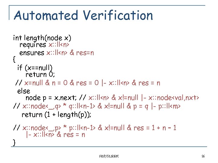 Automated Verification int length(node x) requires x: : ll<n> ensures x: : ll<n> &