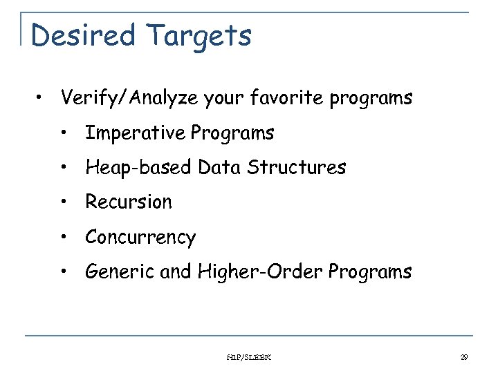 Desired Targets • Verify/Analyze your favorite programs • Imperative Programs • Heap-based Data Structures