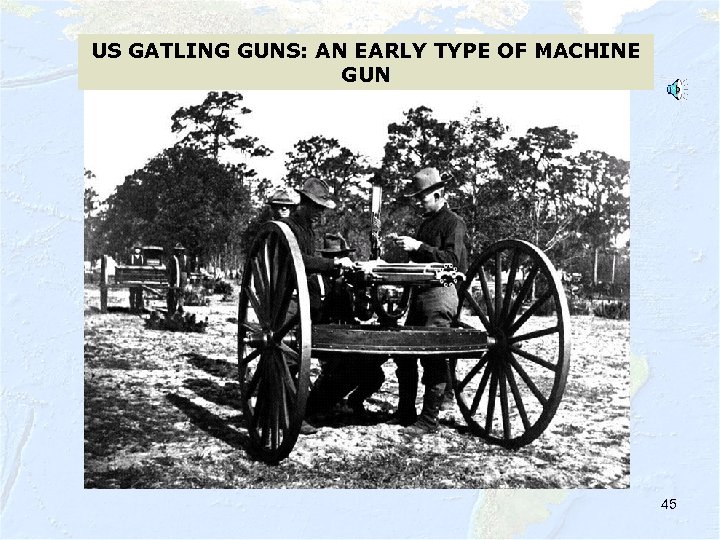 US GATLING GUNS: AN EARLY TYPE OF MACHINE GUN 45 