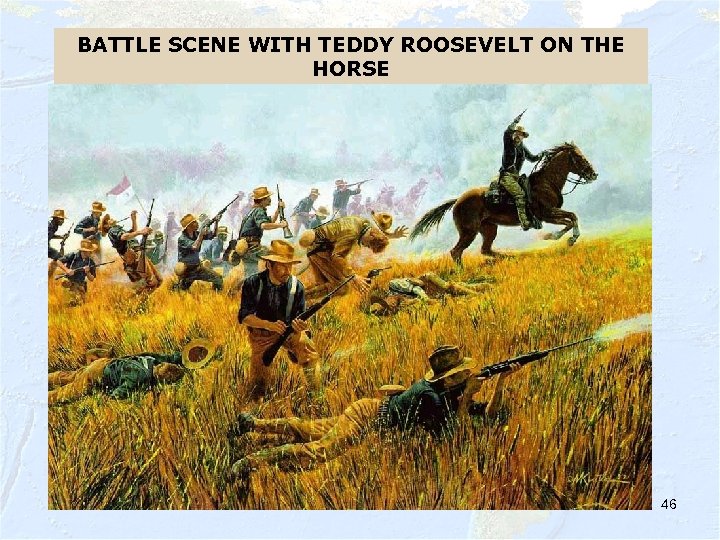 BATTLE SCENE WITH TEDDY ROOSEVELT ON THE HORSE 46 