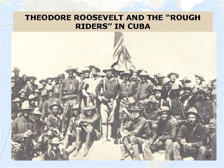 THEODORE ROOSEVELT AND THE “ROUGH RIDERS” IN CUBA 47 