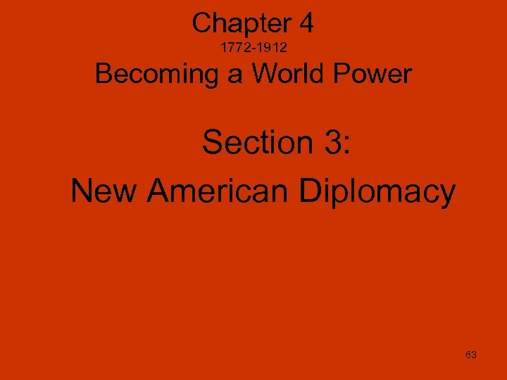 Chapter 4 1772 -1912 Becoming a World Power Section 3: New American Diplomacy 63