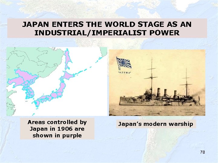 JAPAN ENTERS THE WORLD STAGE AS AN INDUSTRIAL/IMPERIALIST POWER Areas controlled by Japan in