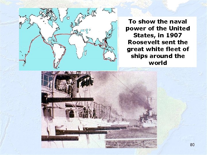 To show the naval power of the United States, in 1907 Roosevelt sent the