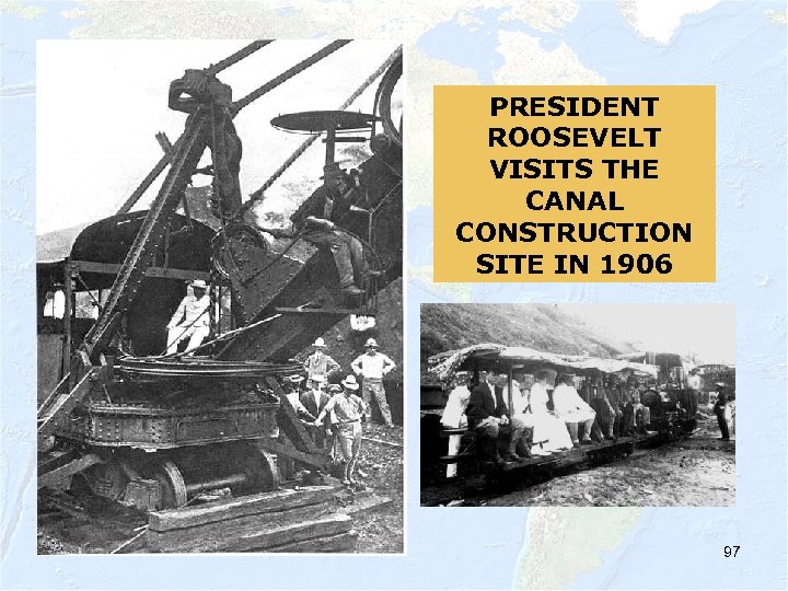 PRESIDENT ROOSEVELT VISITS THE CANAL CONSTRUCTION SITE IN 1906 97 