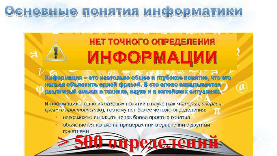 Основные понятия информатики НЕТ ТОЧНОГО ОПРЕДЕЛЕНИЯ ИНФОРМАЦИИ Информация – это настолько общее и глубокое