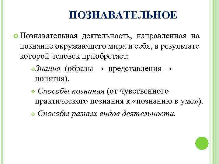 ПОЗНАВАТЕЛЬНОЕ Познавательная деятельность, направленная на познание окружающего мира и себя, в результате которой человек
