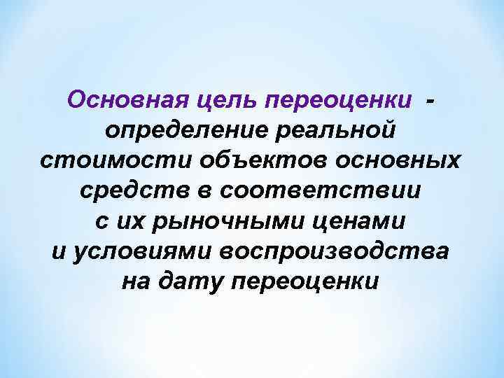 Основная цель переоценки определение реальной стоимости объектов основных средств в соответствии с их рыночными