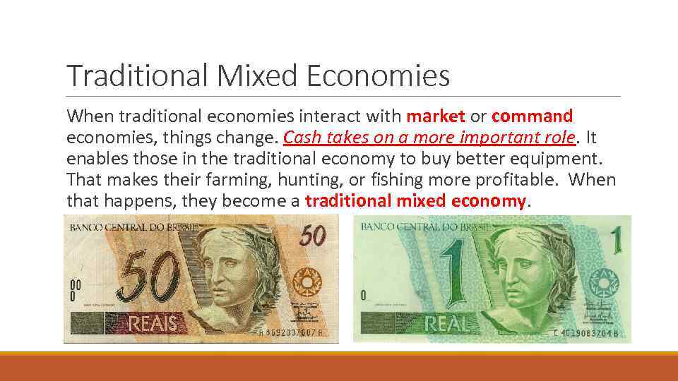 Traditional Mixed Economies When traditional economies interact with market or command economies, things change.