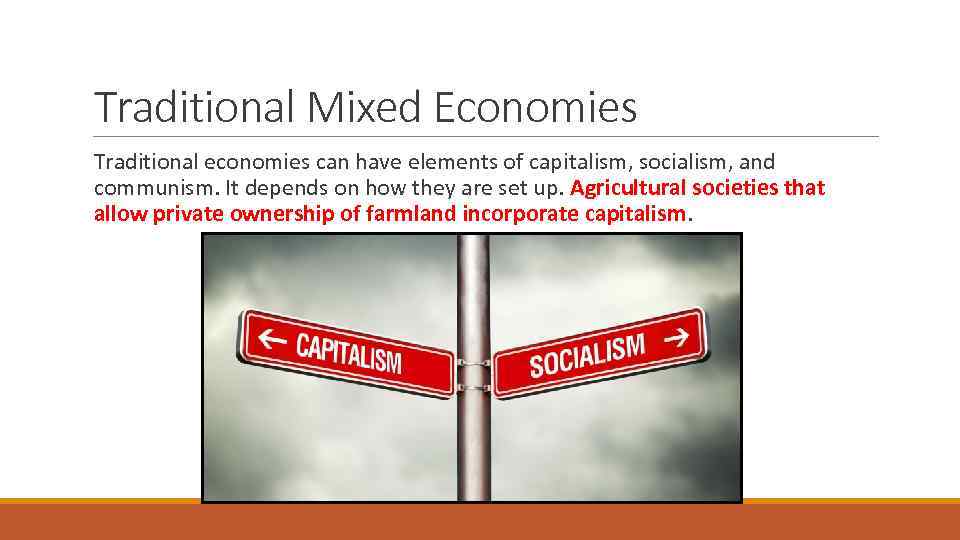 Traditional Mixed Economies Traditional economies can have elements of capitalism, socialism, and communism. It