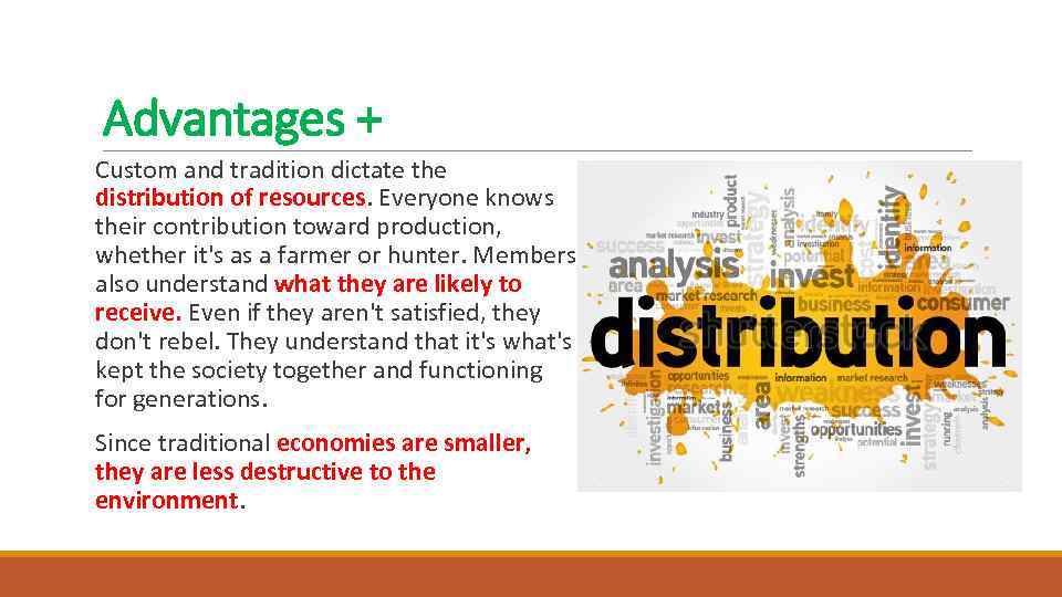 Advantages + Custom and tradition dictate the distribution of resources. Everyone knows their contribution